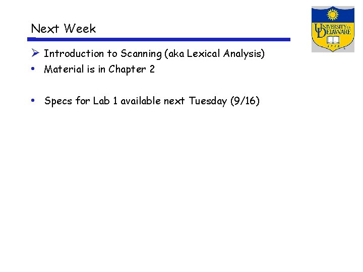 Next Week Introduction to Scanning (aka Lexical Analysis) • Material is in Chapter 2
