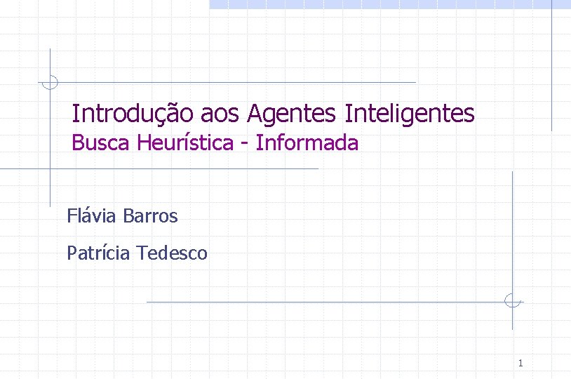 Introdução aos Agentes Inteligentes Busca Heurística - Informada Flávia Barros Patrícia Tedesco 1 