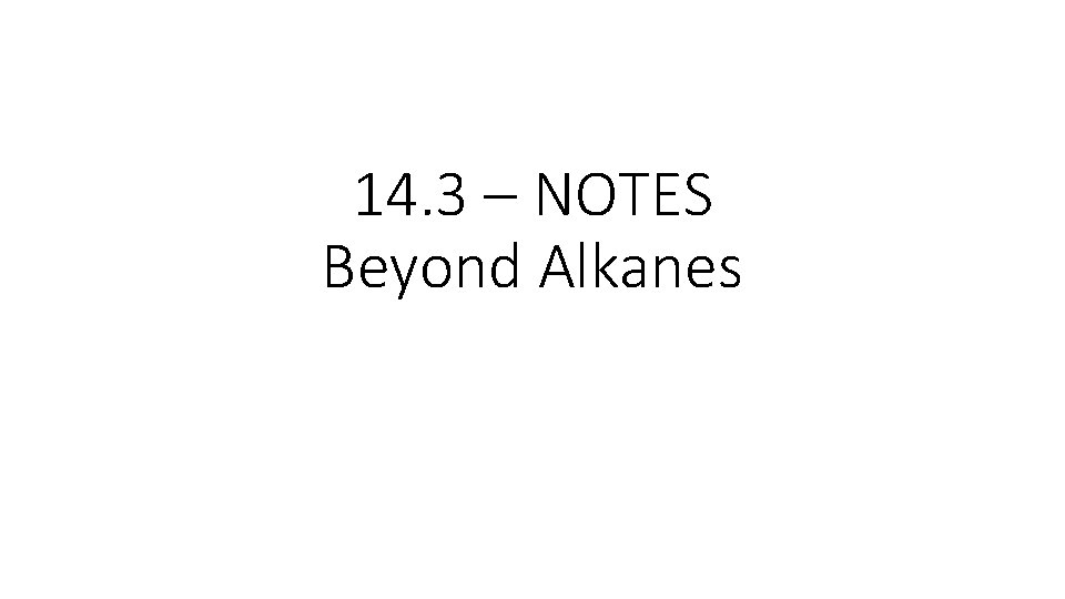 14. 3 – NOTES Beyond Alkanes 