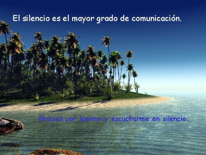 El silencio es el mayor grado de comunicación. Gracias por leerme y escucharme en