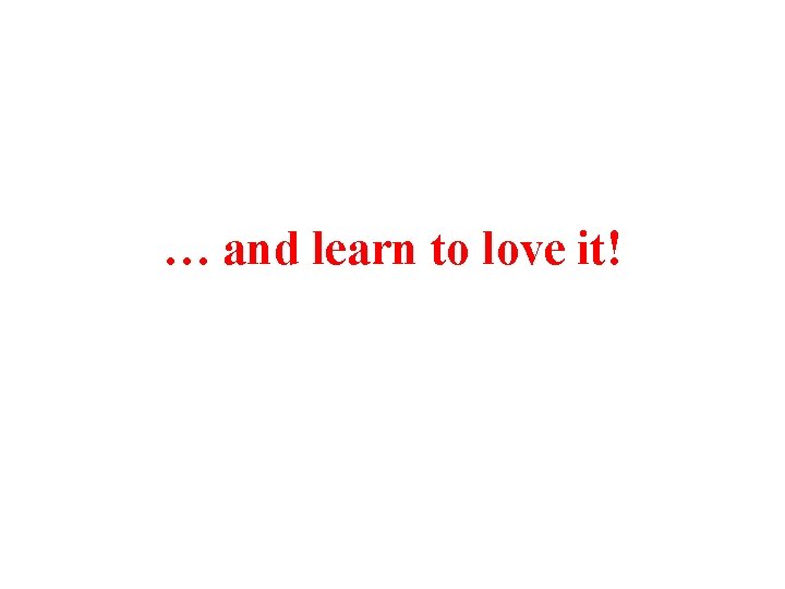 … and learn to love it! 
