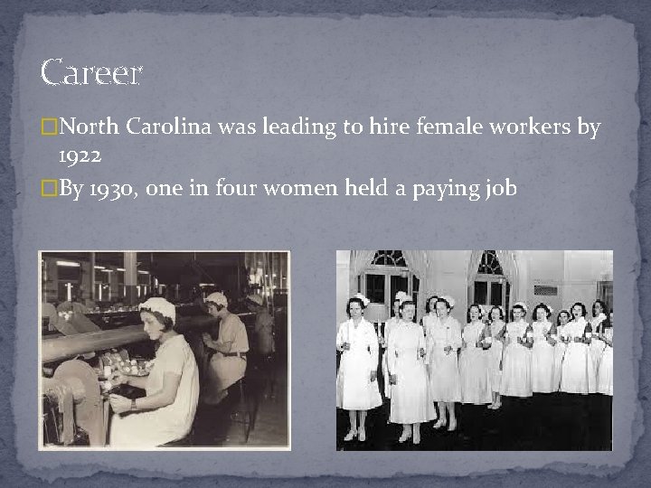 Career �North Carolina was leading to hire female workers by 1922 �By 1930, one