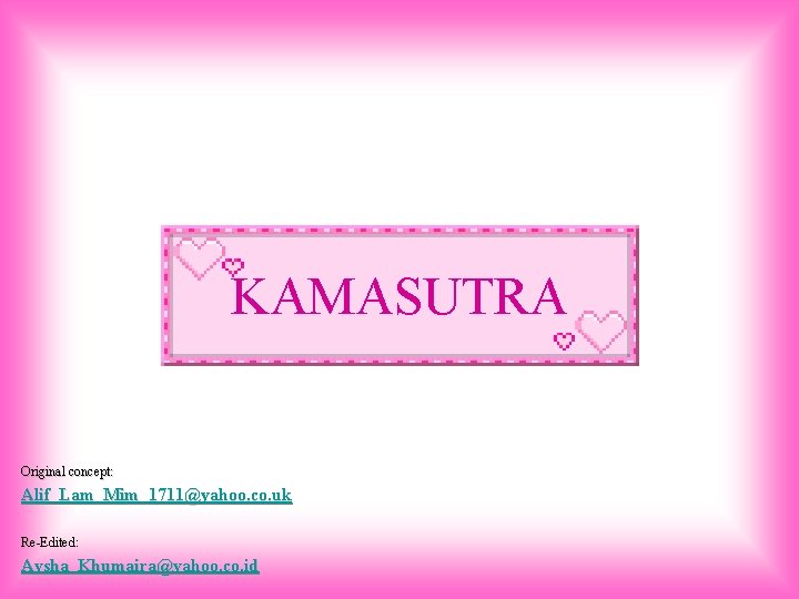 KAMASUTRA Original concept: Alif_Lam_Mim_1711@yahoo. co. uk Re-Edited: Aysha_Khumaira@yahoo. co. id 