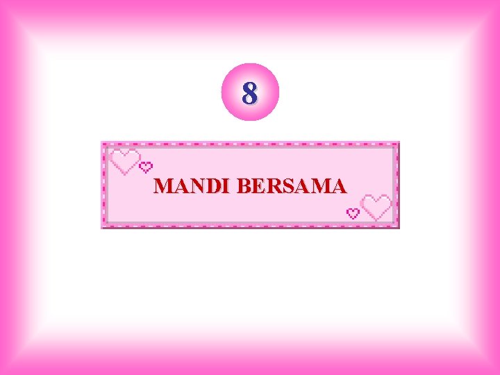 8 MANDI BERSAMA 