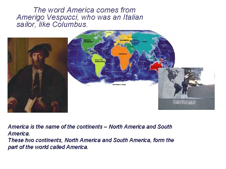 The word America comes from Amerigo Vespucci, who was an Italian sailor, like Columbus.