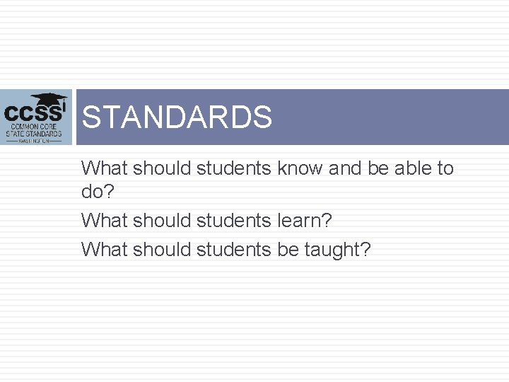 STANDARDS What should students know and be able to do? What should students learn?