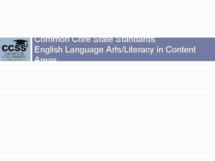 Common Core State Standards English Language Arts/Literacy in Content Areas 