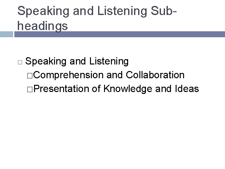 Speaking and Listening Subheadings Speaking and Listening �Comprehension and Collaboration �Presentation of Knowledge and