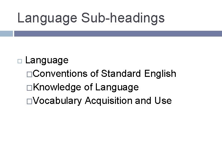 Language Sub-headings Language �Conventions of Standard English �Knowledge of Language �Vocabulary Acquisition and Use