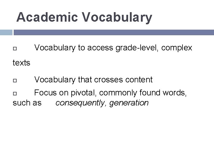 Academic Vocabulary to access grade-level, complex texts Vocabulary that crosses content Focus on pivotal,