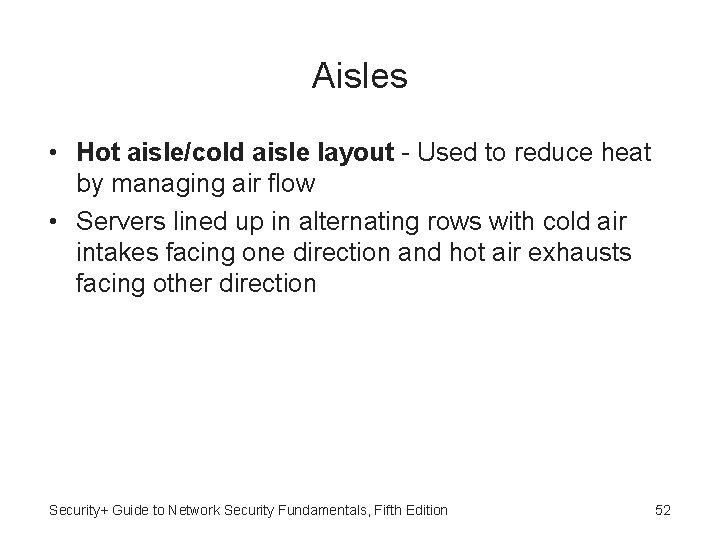 Aisles • Hot aisle/cold aisle layout - Used to reduce heat by managing air