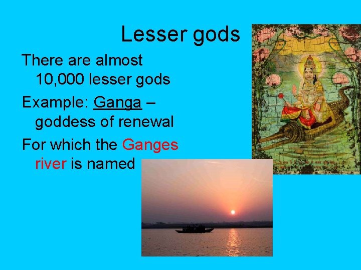 Lesser gods There almost 10, 000 lesser gods Example: Ganga – goddess of renewal