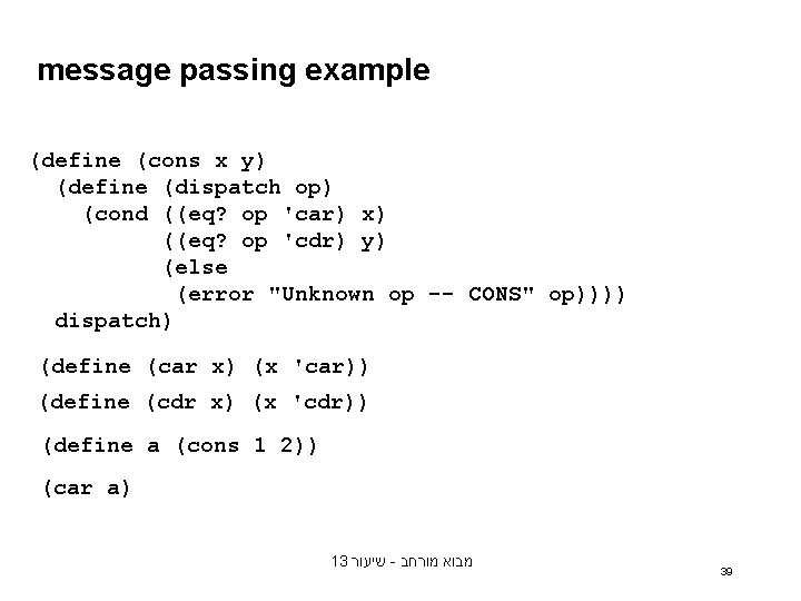 message passing example (define (cons x y) (define (dispatch op) (cond ((eq? op 'car) message passing example (define (cons x y) (define (dispatch op) (cond ((eq? op 'car)