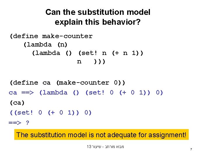Can the substitution model explain this behavior? (define make-counter (lambda (n) (lambda () (set! Can the substitution model explain this behavior? (define make-counter (lambda (n) (lambda () (set!