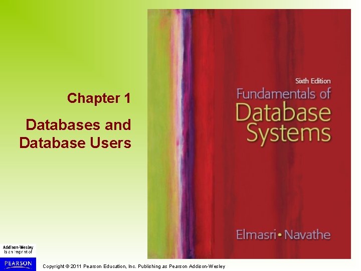 Chapter 1 Databases and Database Users Copyright © 2011 Pearson Education, Inc. Publishing as