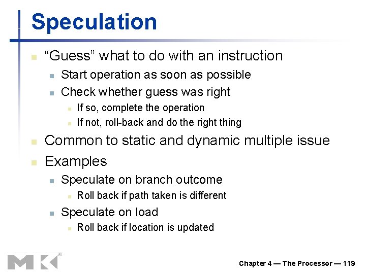 Speculation n “Guess” what to do with an instruction n n Start operation as