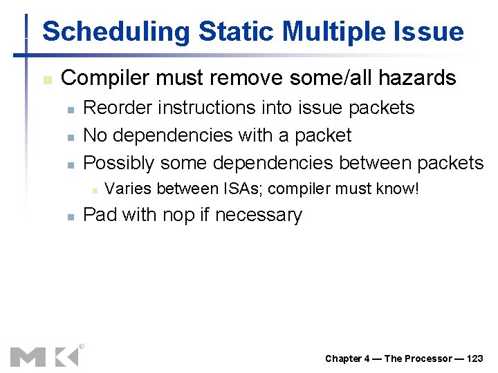 Scheduling Static Multiple Issue n Compiler must remove some/all hazards n n n Reorder