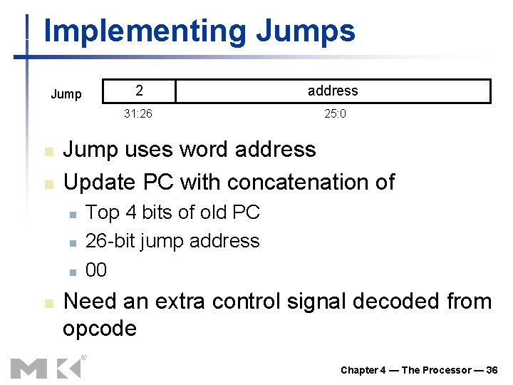 Implementing Jumps Jump n n address 31: 26 25: 0 Jump uses word address