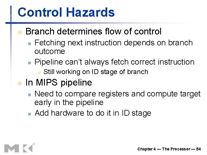 Control Hazards n Branch determines flow of control n n Fetching next instruction depends
