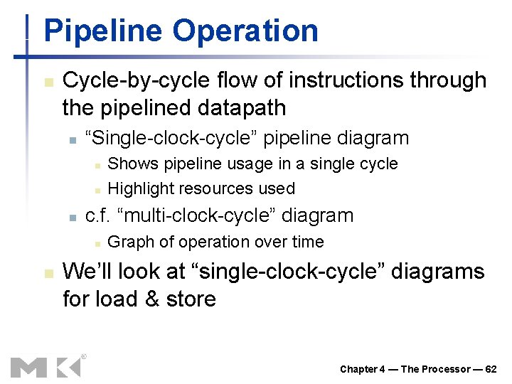 Pipeline Operation n Cycle-by-cycle flow of instructions through the pipelined datapath n “Single-clock-cycle” pipeline