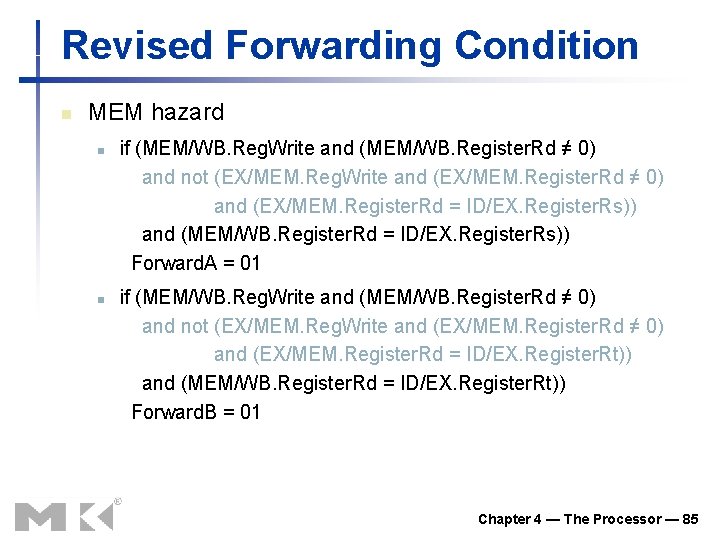 Revised Forwarding Condition n MEM hazard n n if (MEM/WB. Reg. Write and (MEM/WB.