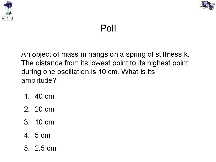 Poll An object of mass m hangs on a spring of stiffness k. The