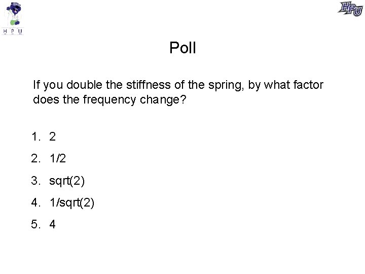 Poll If you double the stiffness of the spring, by what factor does the