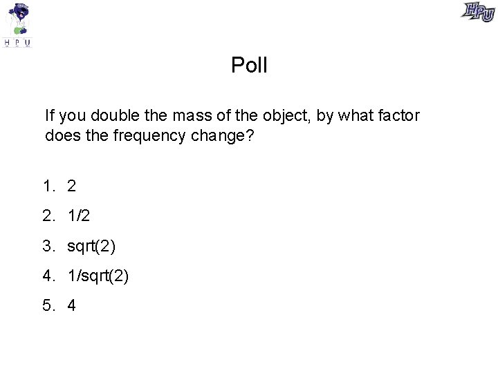 Poll If you double the mass of the object, by what factor does the