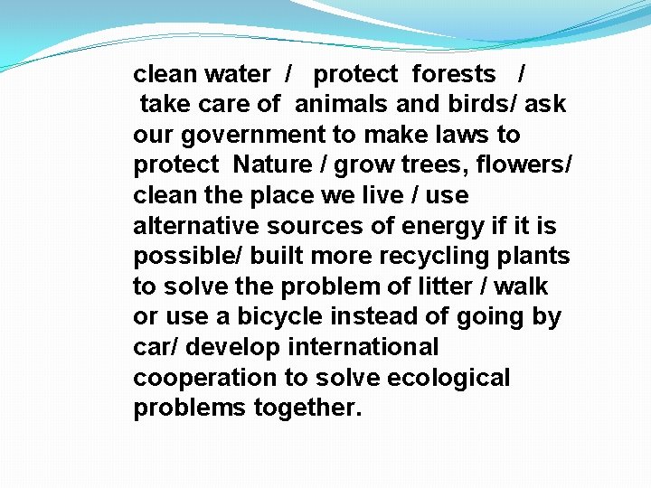 clean water / protect forests / take care of animals and birds/ ask our