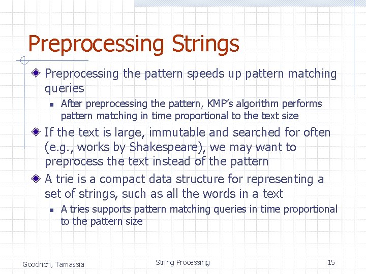 Preprocessing Strings Preprocessing the pattern speeds up pattern matching queries n After preprocessing the