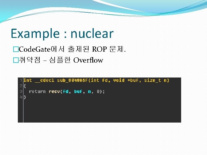 Example : nuclear �Code. Gate에서 출제된 ROP 문제. �취약점 – 심플한 Overflow 