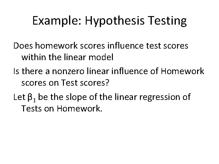 Example: Hypothesis Testing Does homework scores influence test scores within the linear model Is