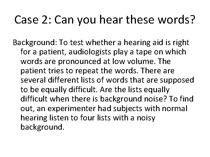 Case 2: Can you hear these words? Background: To test whether a hearing aid