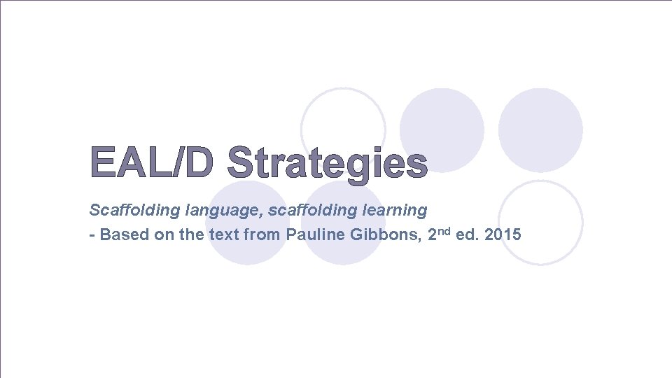 EAL/D Strategies Scaffolding language, scaffolding learning - Based on the text from Pauline Gibbons,