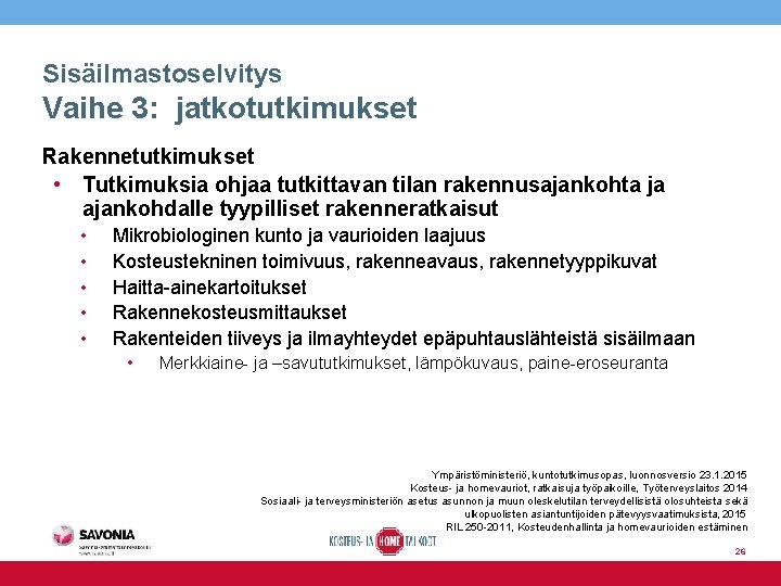 Sisäilmastoselvitys Vaihe 3: jatkotutkimukset Rakennetutkimukset • Tutkimuksia ohjaa tutkittavan tilan rakennusajankohta ja ajankohdalle tyypilliset