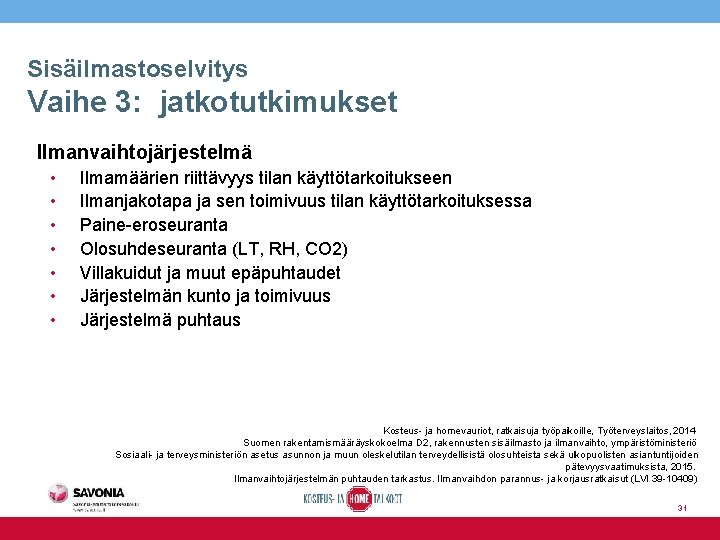 Sisäilmastoselvitys Vaihe 3: jatkotutkimukset Ilmanvaihtojärjestelmä • • Ilmamäärien riittävyys tilan käyttötarkoitukseen Ilmanjakotapa ja sen