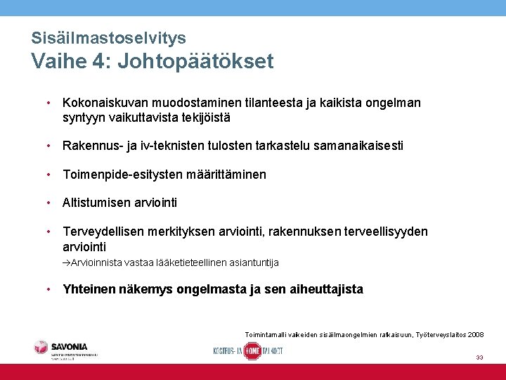 Sisäilmastoselvitys Vaihe 4: Johtopäätökset • Kokonaiskuvan muodostaminen tilanteesta ja kaikista ongelman syntyyn vaikuttavista tekijöistä