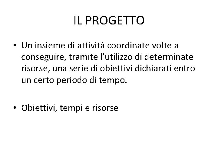 IL PROGETTO • Un insieme di attività coordinate volte a conseguire, tramite l’utilizzo di