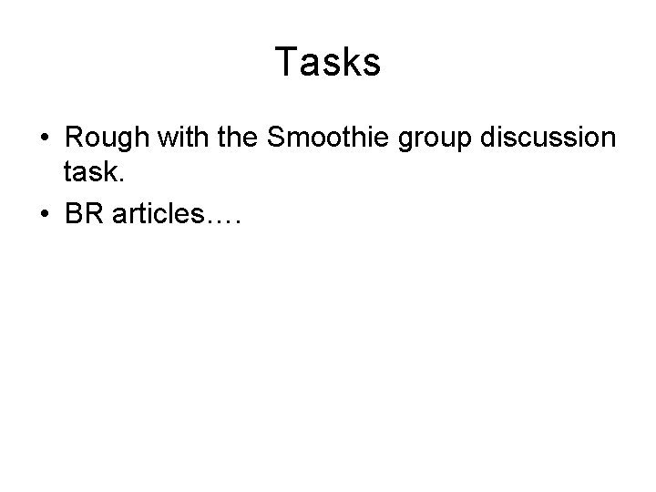 Tasks • Rough with the Smoothie group discussion task. • BR articles…. 