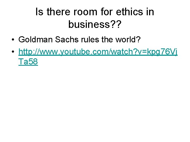 Is there room for ethics in business? ? • Goldman Sachs rules the world?