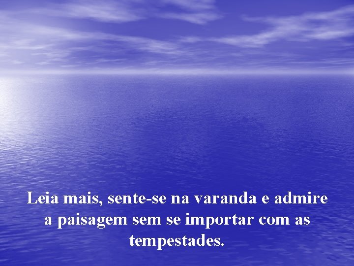 Leia mais, sente-se na varanda e admire a paisagem se importar com as tempestades.