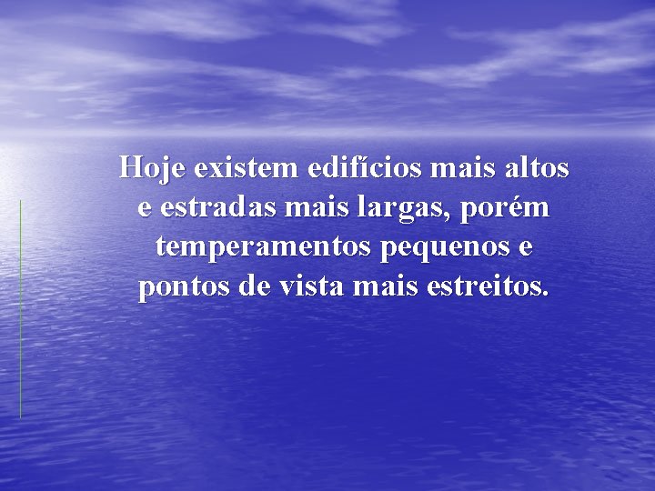 Hoje existem edifícios mais altos e estradas mais largas, porém temperamentos pequenos e pontos