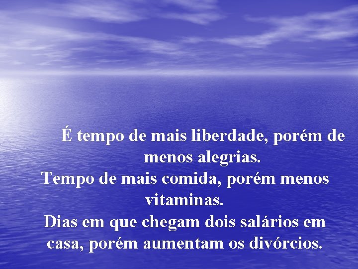 É tempo de mais liberdade, porém de menos alegrias. Tempo de mais comida, porém