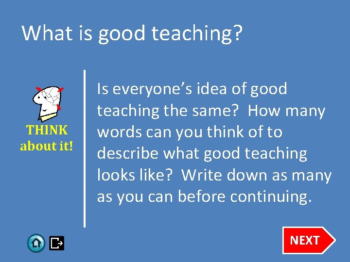 What is good teaching? THINK about it! Is everyone’s idea of good teaching the