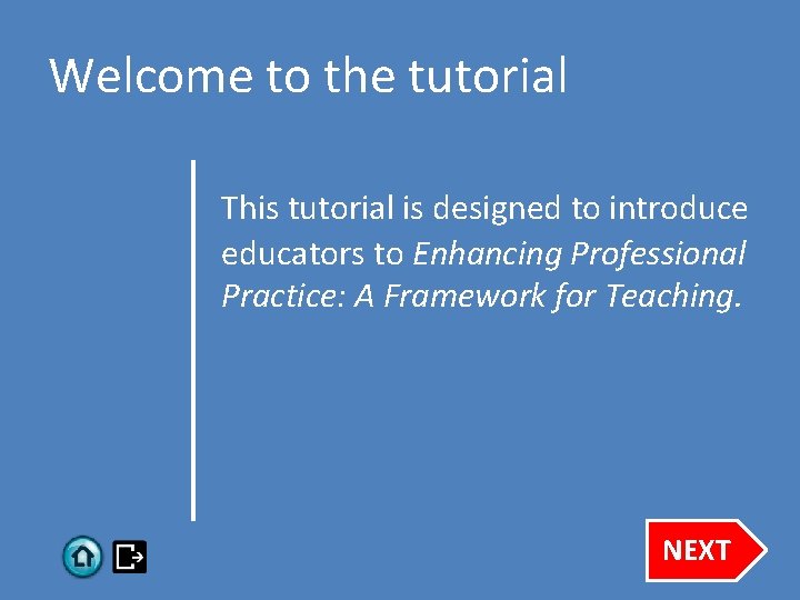 Welcome to the tutorial This tutorial is designed to introduce educators to Enhancing Professional