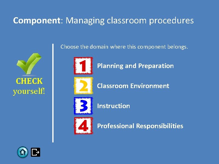 Component: Managing classroom procedures Choose the domain where this component belongs. Planning and Preparation