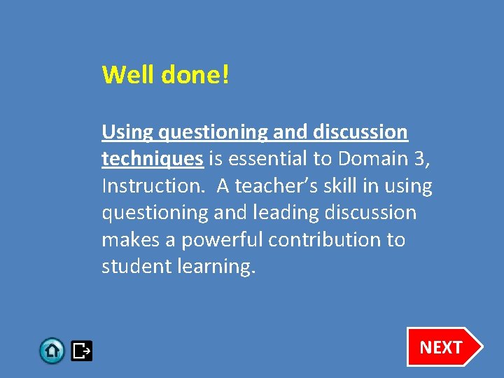 Well done! Using questioning and discussion techniques is essential to Domain 3, Instruction. A