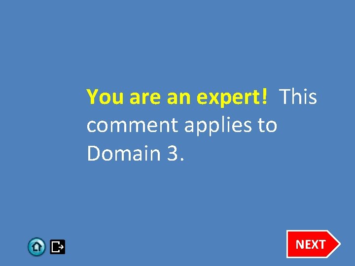 You are an expert! This comment applies to Domain 3. NEXT 