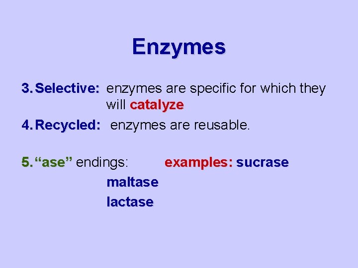 Enzymes 3. Selective: enzymes are specific for which they will catalyze 4. Recycled: enzymes