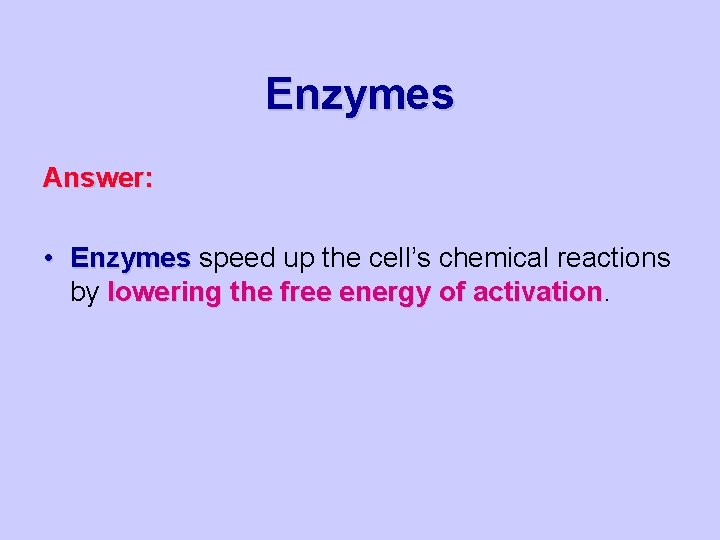 Enzymes Answer: • Enzymes speed up the cell’s chemical reactions by lowering the free